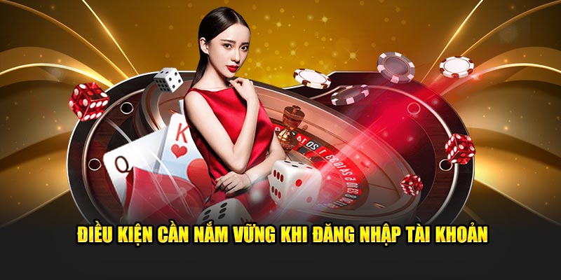 Điều kiện cần nắm vững khi đăng nhập tài khoản